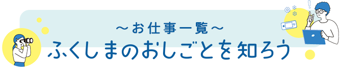 お仕事一覧 ふくしまのおしごとを知ろう